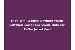[Hot Item] Women′ S Winter Warm Softshell Loose Faux Suede Outwear Puffer Jacket Coat