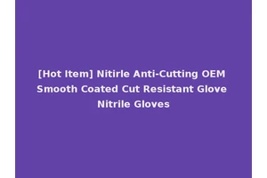 [Hot Item] Nitirle Anti-Cutting OEM Smooth Coated Cut Resistant Glove Nitrile Gloves