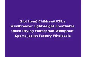 [Hot Item] Children's Windbreaker Lightweight Breathable Quick-Drying Waterproof Windproof Sports Jacket Factory Wholesale