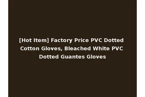 [Hot Item] Factory Price PVC Dotted Cotton Gloves, Bleached White PVC Dotted Guantes Gloves