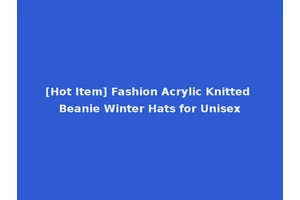 [Hot Item] Fashion Acrylic Knitted Beanie Winter Hats for Unisex