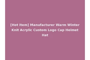 [Hot Item] Manufacturer Warm Winter Knit Acrylic Custom Logo Cap Helmet Hat