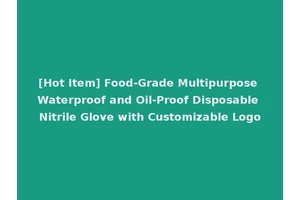 [Hot Item] Food-Grade Multipurpose Waterproof and Oil-Proof Disposable Nitrile Glove with Customizable Logo
