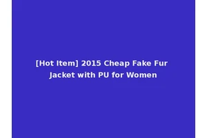 [Hot Item] 2015 Cheap Fake Fur Jacket with PU for Women