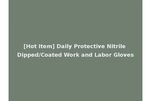 [Hot Item] Daily Protective Nitrile Dipped/Coated Work and Labor Gloves