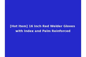 [Hot Item] 16 Inch Red Welder Gloves with Index and Palm Reinforced