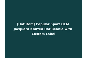 [Hot Item] Popular Sport OEM Jacquard Knitted Hat Beanie with Custom Label
