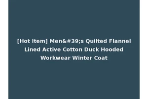 [Hot Item] Men's Quilted Flannel Lined Active Cotton Duck Hooded Workwear Winter Coat
