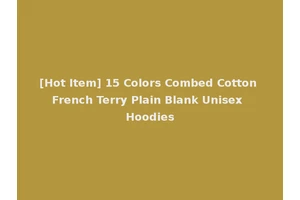 [Hot Item] 15 Colors Combed Cotton French Terry Plain Blank Unisex Hoodies