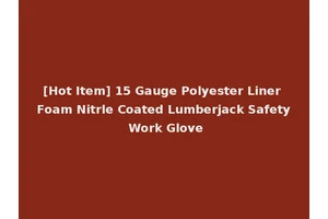 [Hot Item] 15 Gauge Polyester Liner Foam Nitrle Coated Lumberjack Safety Work Glove