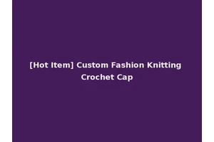 [Hot Item] Custom Fashion Knitting Crochet Cap