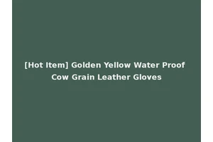 [Hot Item] Golden Yellow Water Proof Cow Grain Leather Gloves