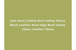 [Hot Item] Safety Boot Safety Shoes Black Leather Boot High Boot Safety Shoes Leather Shoes