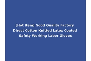 [Hot Item] Good Quality Factory Direct Cotton Knitted Latex Coated Safety Working Labor Gloves
