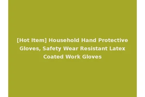 [Hot Item] Household Hand Protective Gloves, Safety Wear Resistant Latex Coated Work Gloves