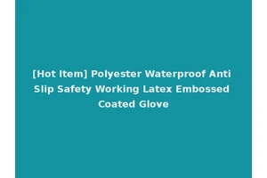 [Hot Item] Polyester Waterproof Anti Slip Safety Working Latex Embossed Coated Glove