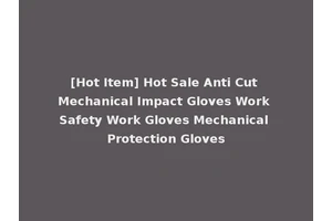 [Hot Item] Hot Sale Anti Cut Mechanical Impact Gloves Work Safety Work Gloves Mechanical Protection Gloves