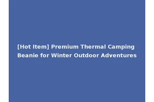 [Hot Item] Premium Thermal Camping Beanie for Winter Outdoor Adventures