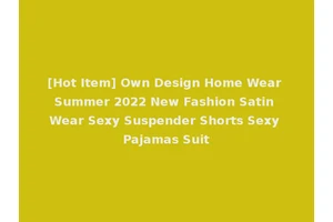 [Hot Item] Own Design Home Wear Summer 2022 New Fashion Satin Wear Sexy Suspender Shorts Sexy Pajamas Suit