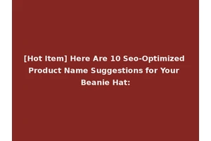 [Hot Item] Here Are 10 Seo-Optimized Product Name Suggestions for Your Beanie Hat: