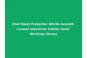 [Hot Item] Polyester Nitrile Smooth Coated Industrial Safety Hand Working Gloves