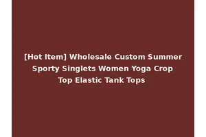 [Hot Item] Wholesale Custom Summer Sporty Singlets Women Yoga Crop Top Elastic Tank Tops