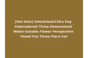 [Hot Item] Valentine's Day Embroidered Three-Dimensional Water-Soluble Flower Perspective Shawl Fun Three Piece Set