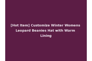 [Hot Item] Customize Winter Womens Leopard Beanies Hat with Warm Lining