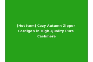 [Hot Item] Cozy Autumn Zipper Cardigan in High-Quality Pure Cashmere