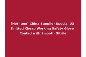 [Hot Item] China Supplier Special U3 Knitted Cheap Working Safety Glove Coated with Smooth Nitrile