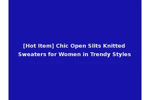 [Hot Item] Chic Open Slits Knitted Sweaters for Women in Trendy Styles