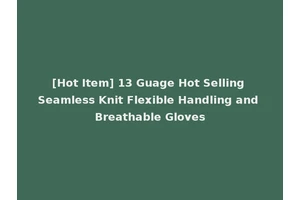 [Hot Item] 13 Guage Hot Selling Seamless Knit Flexible Handling and Breathable Gloves