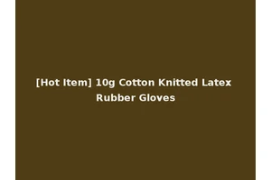 [Hot Item] 10g Cotton Knitted Latex Rubber Gloves