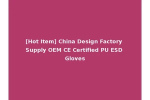 [Hot Item] China Design Factory Supply OEM CE Certified PU ESD Gloves