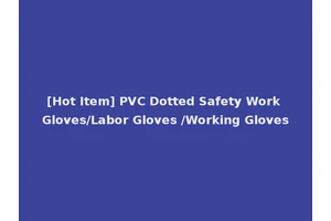 [Hot Item] PVC Dotted Safety Work Gloves/Labor Gloves /Working Gloves