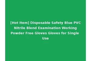 [Hot Item] Disposable Safety Blue PVC Nitrile Blend Examination Working Powder Free Gloves Gloves for Single Use