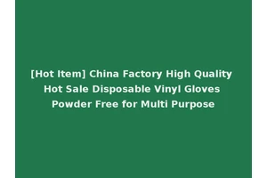 [Hot Item] China Factory High Quality Hot Sale Disposable Vinyl Gloves Powder Free for Multi Purpose