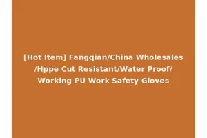[Hot Item] Fangqian/China Wholesales/Hppe Cut Resistant/Water Proof/Working PU Work Safety Gloves