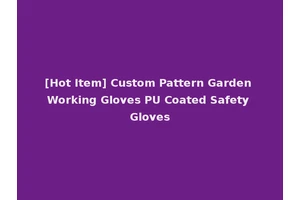 [Hot Item] Custom Pattern Garden Working Gloves PU Coated Safety Gloves