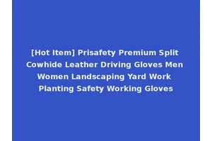 [Hot Item] Prisafety Premium Split Cowhide Leather Driving Gloves Men Women Landscaping Yard Work Planting Safety Working Gloves