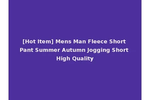 [Hot Item] Mens Man Fleece Short Pant Summer Autumn Jogging Short High Quality