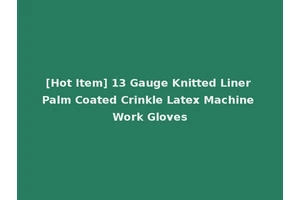[Hot Item] 13 Gauge Knitted Liner Palm Coated Crinkle Latex Machine Work Gloves