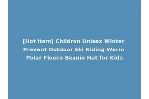 [Hot Item] Children Unisex Winter Prevent Outdoor Ski Riding Warm Polar Fleece Beanie Hat for Kids