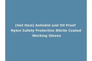 [Hot Item] Antiskid and Oil Proof Nylon Safety Protective Nitrile Coated Working Gloves