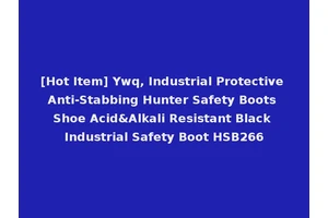 [Hot Item] Ywq, Industrial Protective Anti-Stabbing Hunter Safety Boots Shoe Acid&Alkali Resistant Black Industrial Safety Boot HSB266