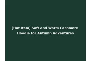[Hot Item] Soft and Warm Cashmere Hoodie for Autumn Adventures