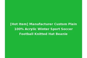 [Hot Item] Manufacturer Custom Plain 100% Acrylic Winter Sport Soccer Football Knitted Hat Beanie