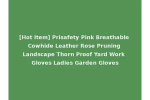[Hot Item] Prisafety Pink Breathable Cowhide Leather Rose Pruning Landscape Thorn Proof Yard Work Gloves Ladies Garden Gloves