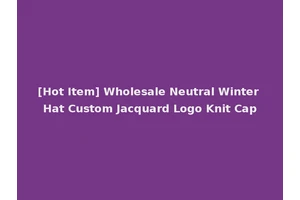 [Hot Item] Wholesale Neutral Winter Hat Custom Jacquard Logo Knit Cap
