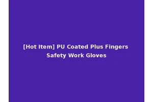 [Hot Item] PU Coated Plus Fingers Safety Work Gloves